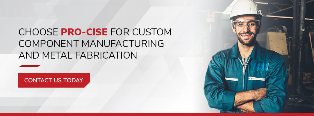 Choose Pro-Cise for Custom Component Manufacturing and Metal Fabrication